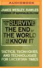 How to Survive the End of the World as We Know It: Tactics, Techniques and Technologies for Uncertain Times Cover Image