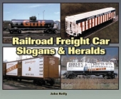 Railroad Freight Car Slogans & Heralds By John Kelly Cover Image