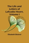 The Life and Letters of Lafcadio Hearn, Volume I By Elizabeth Bisland Cover Image