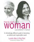 How to Coach a Woman - A Practitioners Manual: A Refreshingly Different Guide to Becoming an Ethical and Responsible Coach [With CDROM] By Lynette Allen, Meg Reid Cover Image