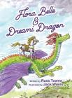 Flora Belle and Dreami Dragon By Russ Towne, Jack Wiens (Illustrator), Jessica Glebe (Designed by) Cover Image