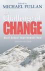The Challenge of Change: Start School Improvement Now! By Michael Fullan Cover Image