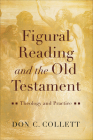 Figural Reading and the Old Testament: Theology and Practice By Don C. Collett Cover Image