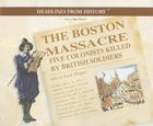 The Boston Massacre: Five Colonists Killed by British Soldiers (Primary Sources of Early American History) By Allison Stark Draper Cover Image