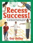 Recess Success!: 251 Boredom-Busting Games & Activities for the Elementary School Playground By Guy Bailey Cover Image