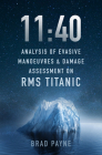 11:40: Analysis of Evasive Manoeuvres & Damage Assessment on RMS Titanic By Brad Payne Cover Image