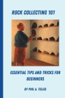 Rock Collecting 101: Essential Tips and Tricks for Beginners By Phil A. Telles Cover Image