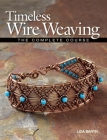 Timeless Wire Weaving: The Complete Course By Lisa Barth Cover Image