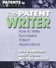 The Patent Writer: How to Write Successful Patent Applications (Patents in Commerce) By Bob DeMatteis, Andy Gibbs, Michael Neustel Cover Image