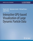 Interactive Gpu-Based Visualization of Large Dynamic Particle Data (Synthesis Lectures on Visualization) By Martin Falk, Sebastian Grottel, Michael Krone Cover Image