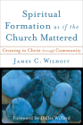 Spiritual Formation as if the Church Mattered By James C. Wilhoit, Dallas Willard (Foreword by) Cover Image