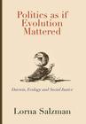 Politics as If Evolution Mattered: Darwin, Ecology, and Social Justice By Lorna Salzman Cover Image