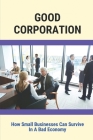 Good Corporation: How Small Businesses Can Survive In A Bad Economy: Small Business Guide Corporations Cover Image