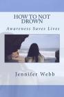 How To Not Drown: Awareness Saves Lives Cover Image