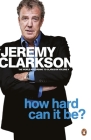 How Hard Can It Be?: The World According to Clarkson Volume 4 By Jeremy Clarkson Cover Image