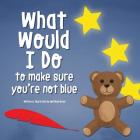 What Would I Do, To Make Sure You're Not Blue Cover Image