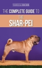 The Complete Guide to the Shar-Pei: Preparing For, Finding, Training, Socializing, Feeding, and Loving Your New Shar-Pei Puppy By Vanessa Richie Cover Image