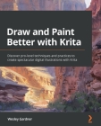 Draw and Paint Better with Krita: Discover pro-level techniques and practices to create spectacular digital illustrations with Krita By Wesley Gardner Cover Image