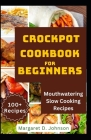 Crockpot Cookbook for Beginners: Mouthwatering Slow Cooking Recipes By Margaret D. Johnson Cover Image
