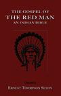 The Gospel of the Red Man: An Indian Bible an Indian Bible By Ernest Thompson Seton (Compiled by) Cover Image