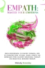 Empath: Master Your Emotions - From Overthinking To Positive Thinking: How To Overcome Panic Attacks, Anger, Anxiety and Depre Cover Image