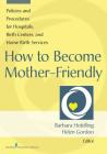 How to Become Mother-Friendly: Policies and Procedures for Hospitals, Birth Centers, and Home Birth Services By Barbara Hotelling (Editor), Helen Gordon (Editor) Cover Image