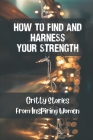 How To Find And Harness Your Strength: Gritty Stories From Inspiring Women: Move To Our Life'S Purpose By Marvin Stathas Cover Image