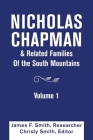 Nicholas Chapman & Related Families of the South Mountains: Volume 1 By James F. Smith, Christy Smith (Editor) Cover Image