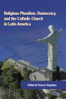 Religious Pluralism, Democracy, and the Catholic Church in Latin America By Frances Hagopian (Editor) Cover Image