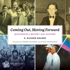 Coming Out, Moving Forward: Wisconsin's Recent Gay History By Mr. R. Richard Wagner Cover Image