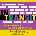 In Transit: Being Non-Binary in a World of Dichotomies By Dianna E. Anderson, Dianna E. Anderson (Read by), Emily Vanderwerff (Contribution by) Cover Image