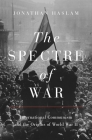 The Spectre of War: International Communism and the Origins of World War II (Princeton Studies in International History and Politics #163) By Jonathan Haslam Cover Image