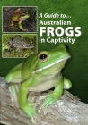A Guide to Australian Frogs in Captivity Cover Image