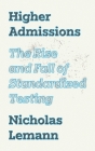 Higher Admissions: The Rise, Decline, and Return of Standardized Testing (Our Compelling Interests #7) Cover Image