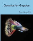 Genetics for Guppies By Bryan George Chin Cover Image