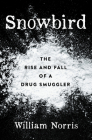 Snowbird: The Rise and Fall of a Drug Smuggler By William Norris Cover Image
