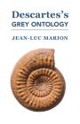 Descartes's Grey Ontology: Cartesian Science and Aristotelian Thought in the Regulae By Jean-Luc Marion Cover Image