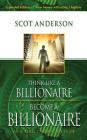 Think Like a Billionaire, Become a Billionaire: As a Man Thinks, So Is He Cover Image