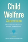 Child Welfare Supervision: A Practical Guide for Supervisors, Managers, and Administrators By Cathryn C. Potter (Editor), Charmaine R. Brittain (Editor) Cover Image
