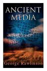 Ancient Media: Illustrated Edition: Political and Cultural History of the Median Tribes By George Rawlinson Cover Image