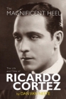 The Magnificent Heel: The Life and Films of Ricardo Cortez By Dan Van Neste Cover Image