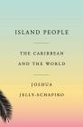Island People: The Caribbean and the World By Joshua Jelly-Schapiro Cover Image