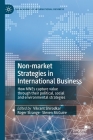 Non-Market Strategies in International Business: How Mnes Capture Value Through Their Political, Social and Environmental Strategies (Academy of International Business) By Vikrant Shirodkar (Editor), Roger Strange (Editor), Steven McGuire (Editor) Cover Image
