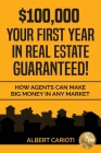 $100,000 Your First Year in Real Estate Guaranteed!: How Agents can Make Big Money in any Market By Albert Carioti Cover Image