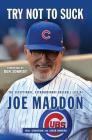 Try Not to Suck: The Exceptional, Extraordinary Baseball Life of Joe Maddon By Bill Chastain, Jesse Rogers, Ben Zobrist (Foreword by) Cover Image
