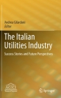 The Italian Utilities Industry: Success Stories and Future Perspectives By Andrea Gilardoni (Editor) Cover Image