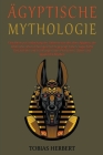 Ägyptische Mythologie: Eine Reise zur Entdeckung der Geheimnisse des alten Ägypten, die 4000 Jahre Menschheitsgeschichte geprägt haben By Tobias Herbert Cover Image