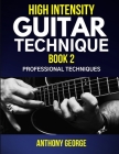 High Intensity Guitar Technique Book 2: Professional Techniques By Anthony George Cover Image