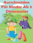 Ausschneiden Für Kinder Ab 3 Dinosaurier: Dinosaurier Bastelbuch für kinder ab 3, 4, 5 - Aktivitätsbuch Ausschneiden Vorschule & Schneiden Lernen Und By Assa Fo Cover Image