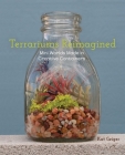 Terrariums Reimagined: Mini Worlds Made in Creative Containers Cover Image
